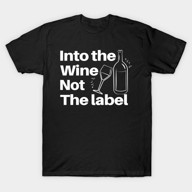 Into The Wine Not The Label - Gifts For The Wine Lover T-Shirt by Bazzar Designs